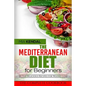 The Mediterranean Diet for Beginners. The Complete Cookbook. 30 Top Delicious Re