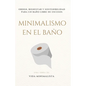 Minimalismo en el Baño: Simplifica tu Espacio y Transforma tu Rutina: Orden, bienestar y sostenibilidad para un baño libre de excesos