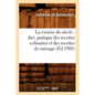 La Cuisine Du Siècle: Dict. Pratique Des Recettes Culinaires Et Des Recettes de Ménage (Éd.1900)