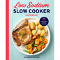 Low Sodium Slow Cooker Cookbook: Over 100 Heart Healthy Recipes That Prep Fast and Cook Slow