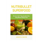 Nutribullet Superfood: The Secret Of A 7 Day Smoothies Detox Using Natural Healing Foods