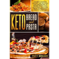 Keto Bread and Keto Pasta: The Best Cookbook for Easy and Delicious Low-Carb Recipes to Trigger Weight Loss, with Pizza, Pasta and Bread to Promo