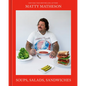 Matty Matheson: Soups, Salads, Sandwiches: A Cookbook