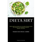 Dieta Sirt: Guida completa per perdere peso con un piano alimentare mirato per accelerare il tuo metabolismo in modo da dimagrire velocemente (Incluye