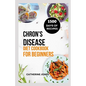 Chron's Disease Diet Cookbook for Beginners: A Simple and Easy Guide to Symptoms Relief, Prevent Inflammation, Improve Gut Health and Manage Your Weig