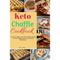 Keto Chaffle Cookbook: Low Carb Gluten Free Keto Chaffle Recipes To Lose Weight, Burn Fat And Boost Metabolism