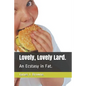 Lovely, Lovely Lard.: An Ecstasy in Fat.