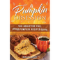 Pumpkin Obsession: 100 Addictive Fall Pumpkin Recipes