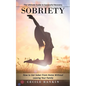 Sobriety: The Ultimate Guide to Successful Recovery (How to Get Sober From Home Without Leaving Your Family)