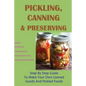 Pickling, Canning & Preserving: Step By Step Guide To Make Your Own Canned Goods And Pickled Foods: How To Create Canned Goods And Pickled Foods