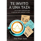 Te invito a una taza: ...con la mejor receta para abrir tu barra de café y saborear su éxito.