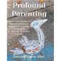 Profound Parenting: A Southern Christian Mother Answers Her Son's Request for a Road Map to Parenting It's Different. It's Radical. It Works.