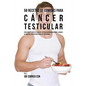 58 Recetas De Comidas Para Cáncer Testicular: Prevenga Y Trate El Cáncer Testicular Naturalmente Usando Alimentos Específicos Ricos En Vitaminas