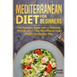 Mediterranean Diet for Beginners: The Complete Guide with 60 Delicious Recipes and a 7-Day Meal Plan to Lose Weight the Healthy Way