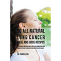 90 All Natural Lung Cancer Meal and Juice Recipes: These Meals and Juices Will Help You Strengthen Your Immune System to Recover from and Prevent Canc