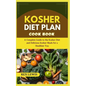 Kosher Diet Plan Cook Book: A Complete Guide to the Kosher Diet and Delicious Kosher Meals for a Healthier You