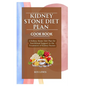 Kidney Stone Diet Plan Cook Book: A Kidney Stone Diet Plan for Nutritional Support in the Treatment of Kidney Stones