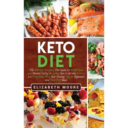 Keto Diet: The Ultimate Ketogenic Diet Guide for Weight Loss and Mental Clarity, Including How to Get into Ketosis, a 21-Day Meal Plan, Keto Fasting T