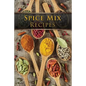 Spice Mix Recipes: Top 50 Most Delicious Dry Spice Mixes [A Seasoning Cookbook]