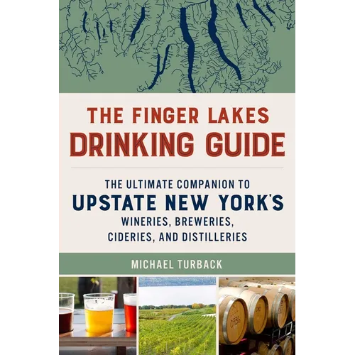 The Finger Lakes Drinking Guide: The Ultimate Companion to Upstate New York's Wineries, Breweries, Cideries, and Distilleries