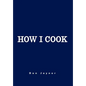 How I Cook: Over 1000 Recipes
