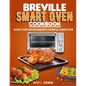 Breville Smart Oven Cookbook: Elevate Your Cooking Game with The Breville Smart Oven