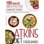 Atkins Diet For Beginners: 100 Healthy and Effective Atkins Diet Recipes for Weight Loss. A Beginner's Guide to Start Feeling Great