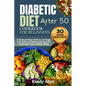 Diabetic Diet Cookbook for Beginners After 50: A Quick and Easy Guide to Low Sugar, Low Carbs, and Balanced Recipes for Deliciously Tasty, Healthy Mea