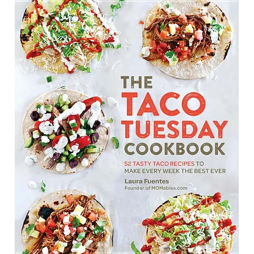 The Taco Tuesday Cookbook: 52 Tasty Taco Recipes to Make Every Week the Best Ever