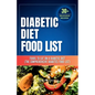 Diabetic Diet Food List: Foods to Eat on a Diabetic Diet (The comprehensive diabetes food list)With 30+ Delicious Days of Low-Carb & Low-Sugar Recipes