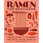 Ramen for Beginners: Traditional and Modern Recipes Made Simple