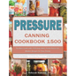 Pressure Canning Cookbook 1500: The Best Guide with 1500 Days Bold, Fresh Flavors for Modern Recipes for Your Family