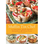 Muffin Tin Chef: 101 Savory Snacks, Adorable Appetizers, Enticing Entrees and Delicious Desserts