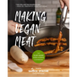 Making Vegan Meat: The Plant-Based Food Science Cookbook (Plant-Based Protein, Vegetarian Diet, Vegan Cookbook, Seitan Recipes)