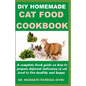 DIY Homemade Cat Food Cookbook: A complete book guide on how to prepare different homemade delicacies for cat to live healthy and happy