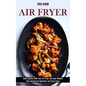 Air Fryer: Bake Quickly With Your Air Fryer and Lose Weight! (Best Recipes for Beginners and Food Lovers)