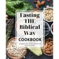 Fasting the Biblical Way Cookbook A Modern Day 10-Day Daniel Fast: Guide for Wholesome Recipes and Spiritual Renewal