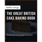 The Great British Cake Baking book: Discover a New World of Decadence from the Celebrated Traditions of British Baking..