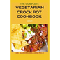 The Complete Vegetarian Crock Pot Cookbook 2021: 80+ Easy And Healthy Fresh Vegetarian Recipes For Your Crock pot