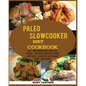 The Paleo Slowcooker Diet Cookbook: 80+ Mouthwatering, Healthy Paleo Recipes for Busy Mom and Dad: A Gluten and Diary Free Cookbook.