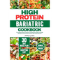 High Protein Bariatric Cookbook: The Complete Guide to Nutritious and Delicious Recipes For Weight Management After Bariatric Surgery, With 30 Day Mea