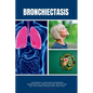 Bronchiectasis: A Beginner's 3-Step Guide on Managing Bronchiectasis Through Natural Methods and Diet, With Sample Recipes and a Meal Plan