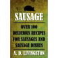 Sausage: Over 100 Delicious Recipes For Sausages And Sausage Dishes