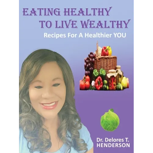 Eating Healthy to Live Wealthy: Recipes For A Healthier YOU