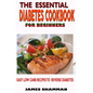 The Essential Diabetes Cookbook for Beginners: Easy Low Carb Recipes Recipes to Reverse Diabetes