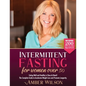 Intermittent fasting for women over 50: Eating Well and Healthy is Close At Hand! The Complete Guide to Accelerate Weight Loss and Promote Longevity.