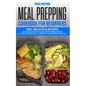 Meal Prepping Cookbook for Beginners: 100+ Delicious Recipes Quick and Easy to Cook, Prep Store, Freeze ( Packable Lunches, Grab & Go Breakfast and Wh