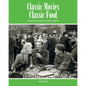 Classic Movies Classic Food: Classic Recipes from Great Classic Movies