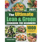 The Ultimate Lean and Green Cookbook for Beginners: 1000 Days Easy and Delicious Recipes to Help You Manage Figure and Keep Healthy by Harnessing the