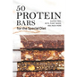 50 Protein Bars for the Special Diet: Gluten Free, Keto, Plant Based, and Much More